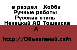  в раздел : Хобби. Ручные работы » Русский стиль . Ненецкий АО,Тошвиска д.